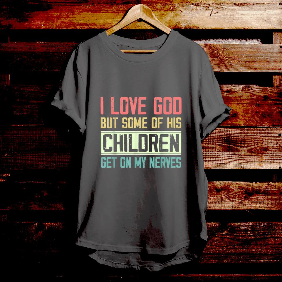 I Love God But Some Of His Children Get On My Nerves - Bible Verse T Shirts - Christian Gift - For Men & Women - Ciaocustom