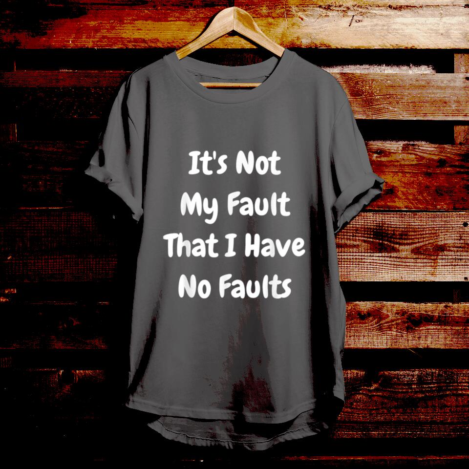 It's Not My Fault That I Have No Faults - Bible Verse T Shirts - Christian Tees - Christian Graphic Tees - Religious Shirts - Ciaocustom