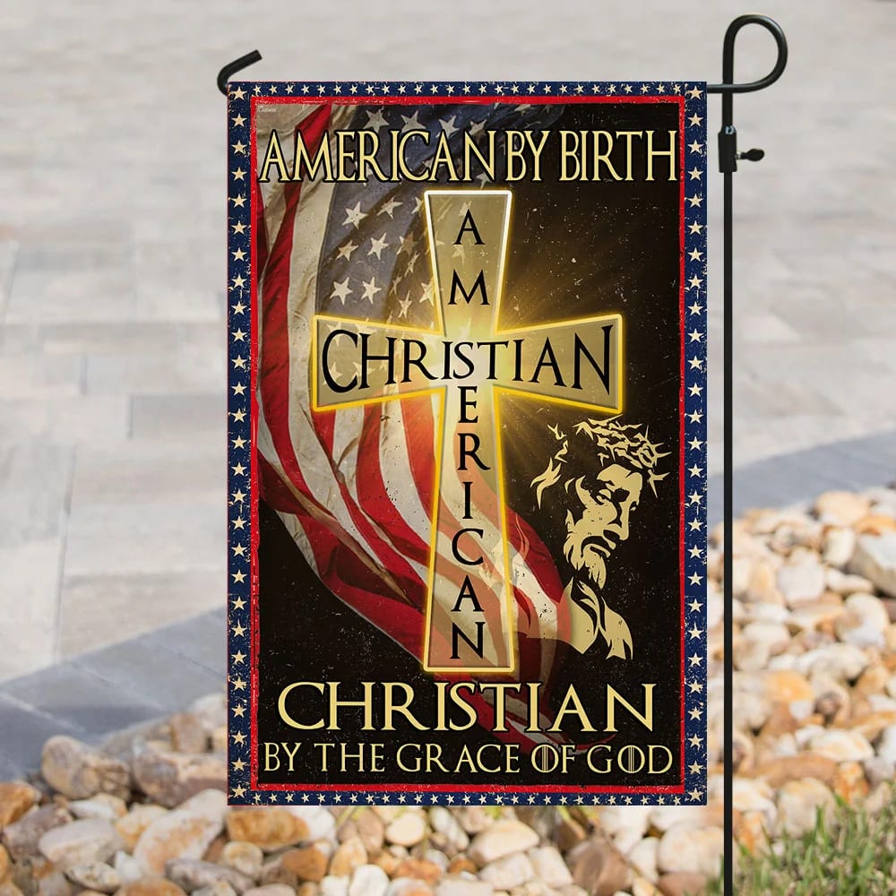American By Birth Christian By The Grace Of God Garden Flag 1 - Outdoor Christian Flag - Religious Flags