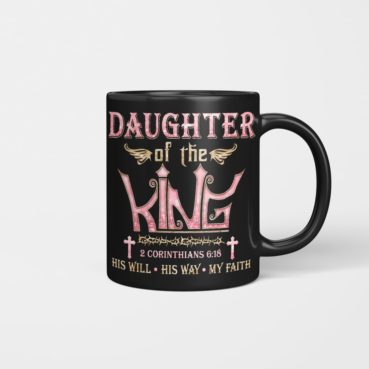 Daughter Of The King His Will His Way My Faith, God Mug, Jesus Mug, Faith Mug, Christ Mug