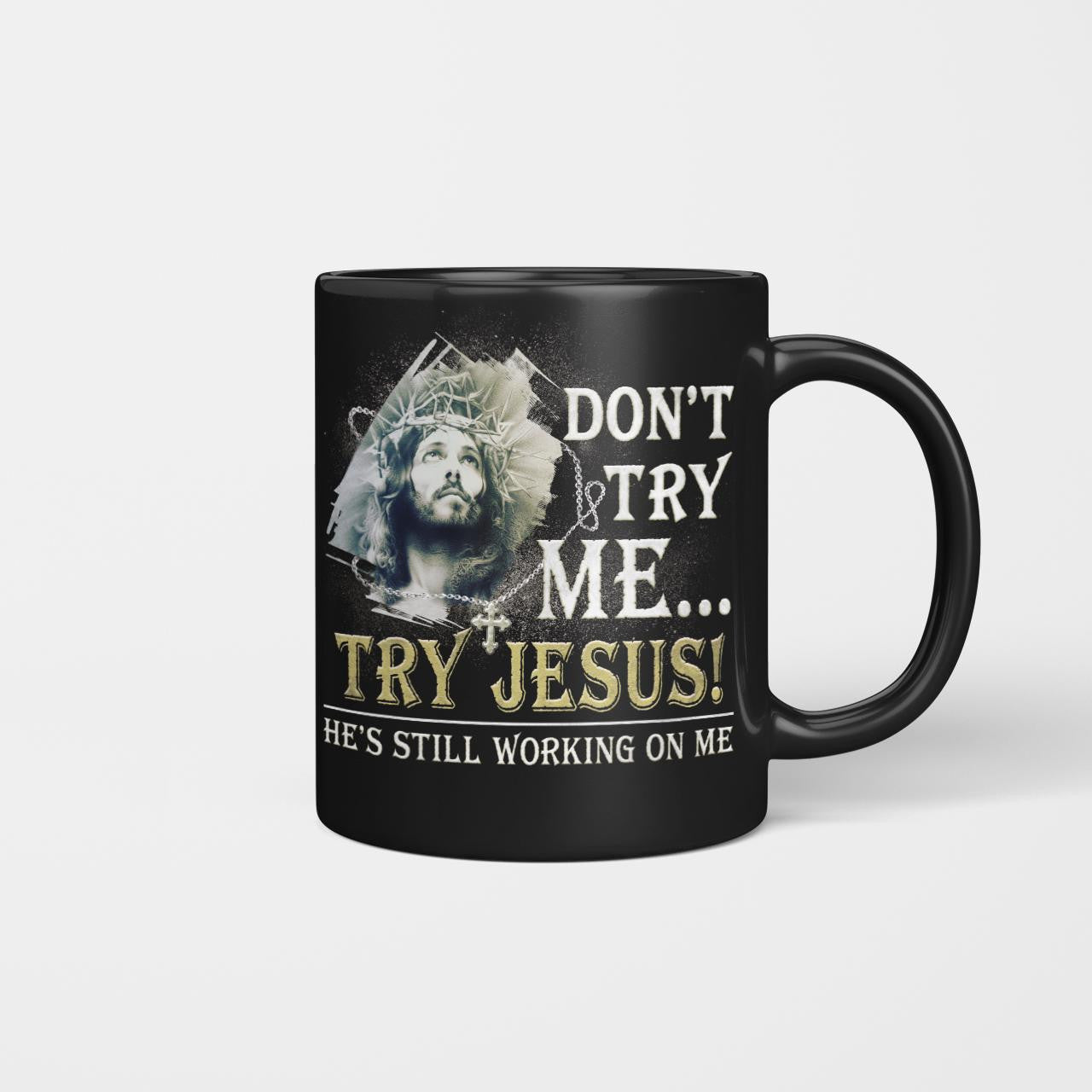 Don't Try Me Try Jesus He's Still Working On Me, God Mug, Jesus Mug, Faith Mug