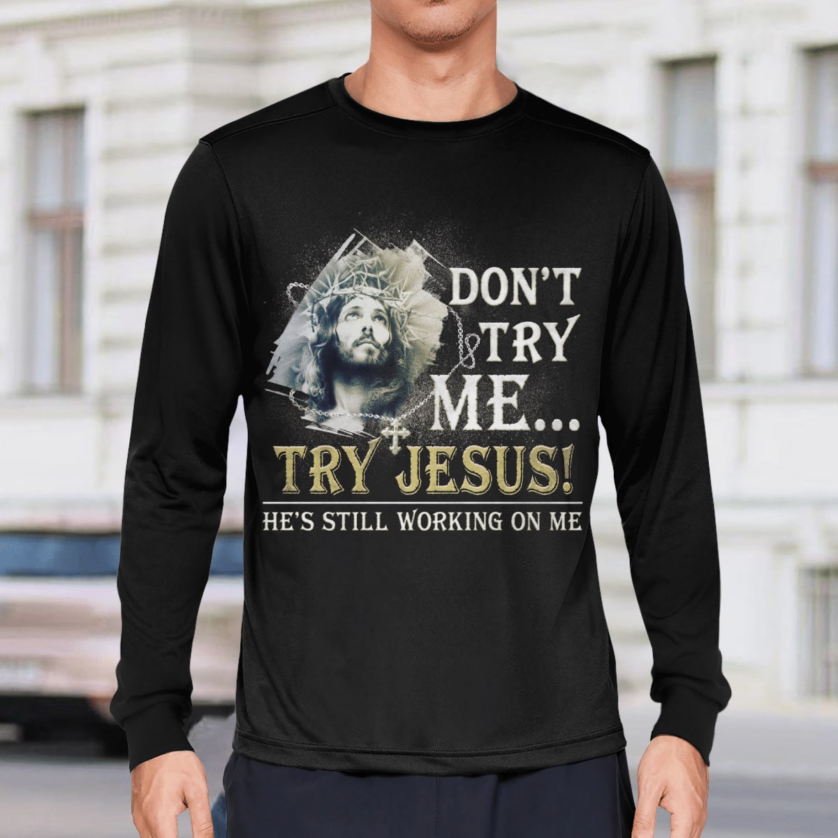 Don't Try Me Try Jesus He's Still Working On Me God T-Shirt, Jesus Sweatshirt Hoodie, Faith T-Shirt