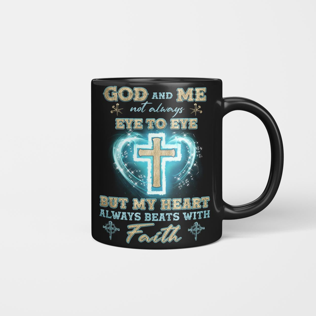 God And Me Not Always Eye To Eye But My Heart Always Beats With Faith, God Mug, Jesus Mug, Faith Mug