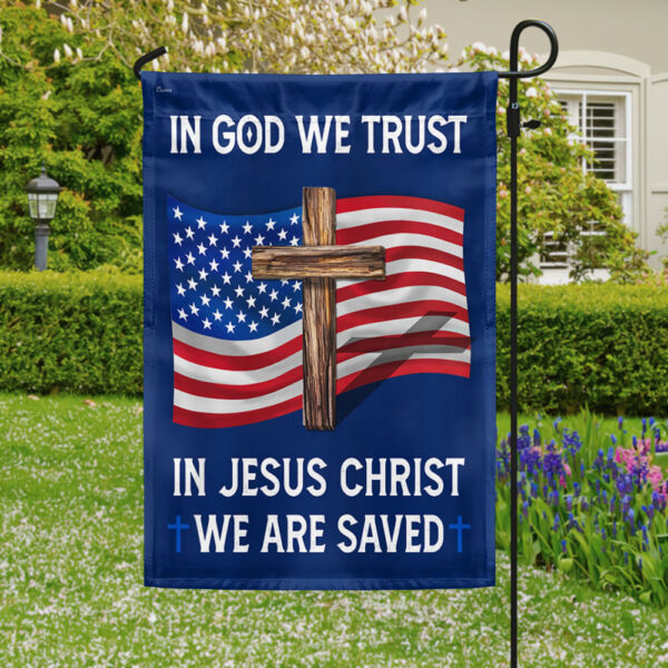 God Bless American Flag In God We Trust In Jesus Christ We Are Saved Flag - Outdoor Christian House Flag - Christian Garden Flags