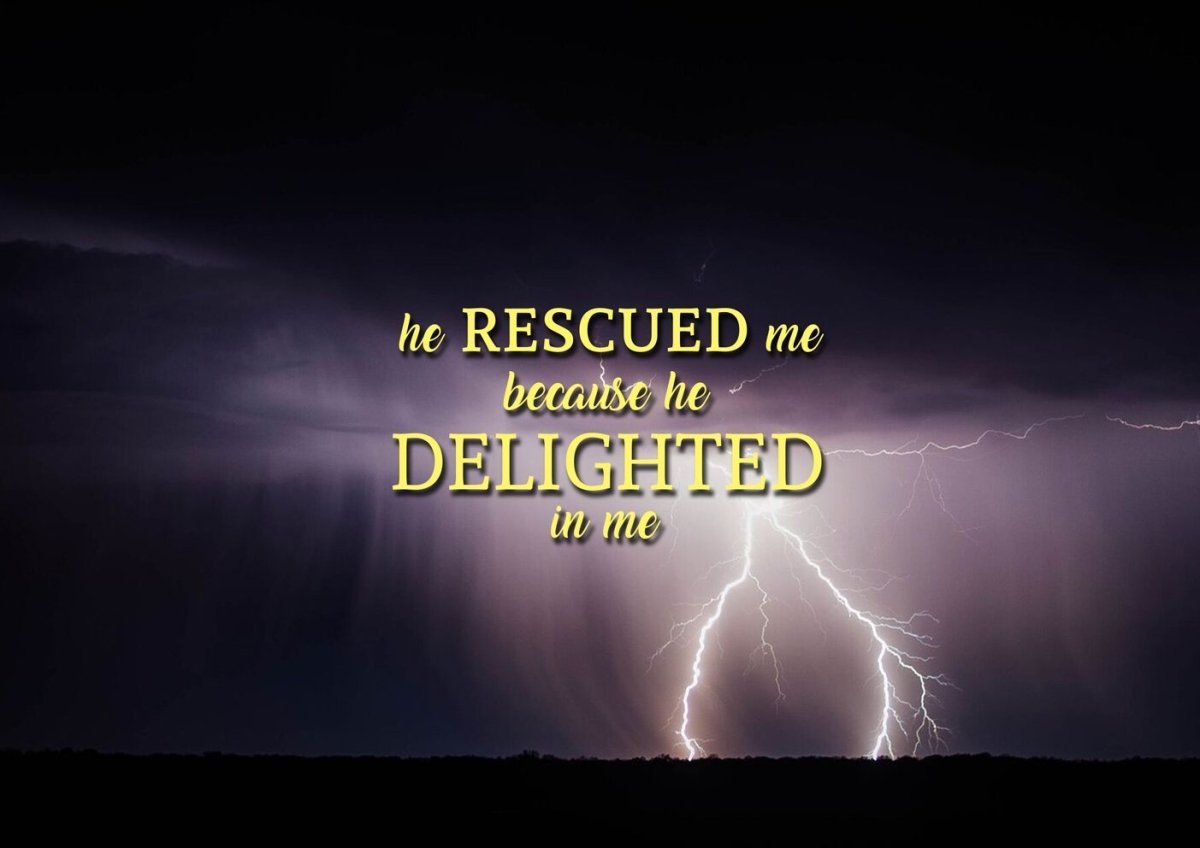He Rescued Me Because He Delighted In Me Wall Art Canvas Print - Christian Canvas Wall Art