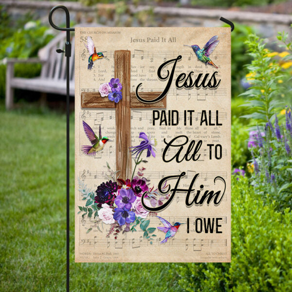 Hummingbird House Flags Jesus Paid It All All To Him I Owe House Flags - Christian Garden Flags - Outdoor Christian Flag