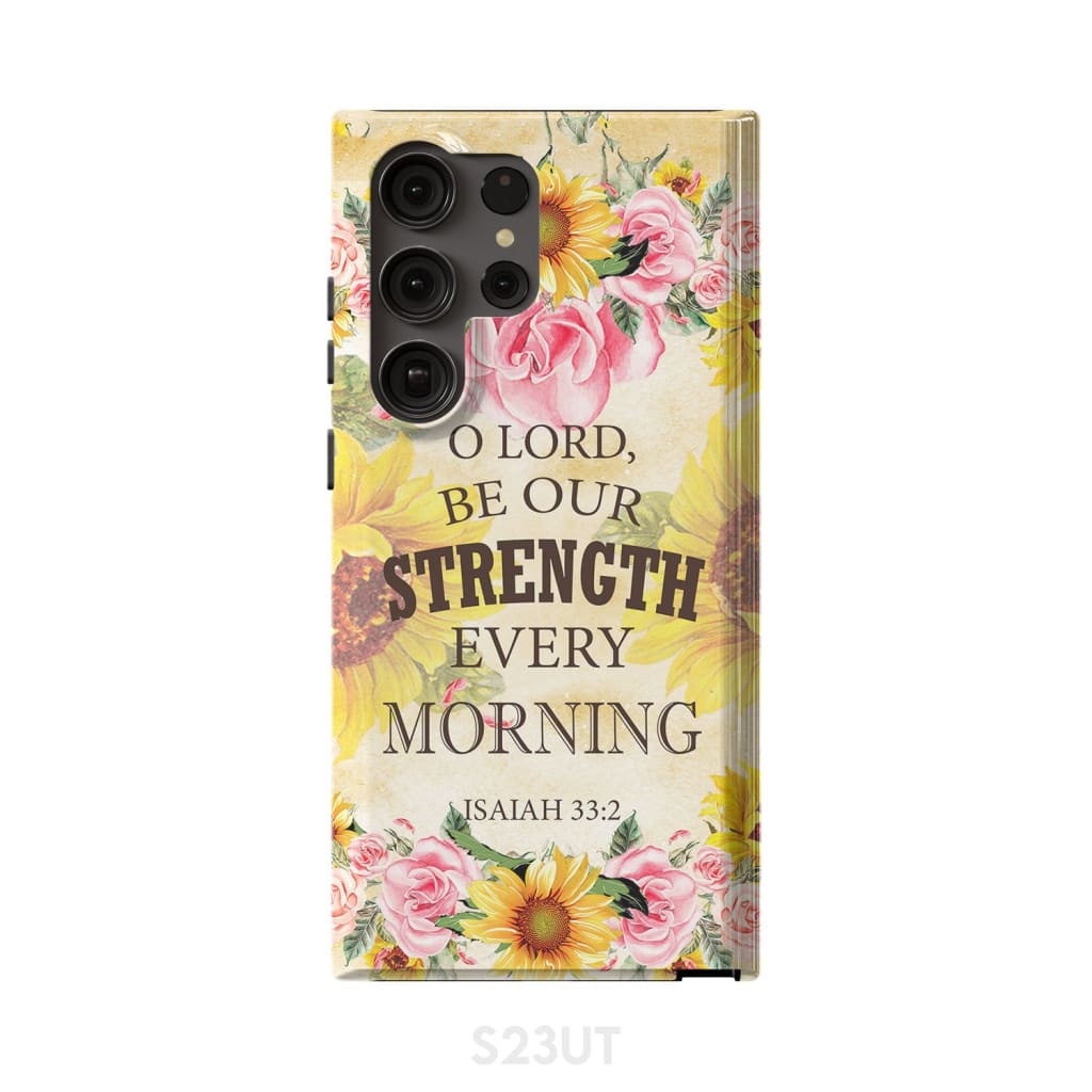 Isaiah 332 O Lord Be Our Strength Every Morning Phone Case - Bible Verse Phone Cases- Iphone Samsung Cases Christian