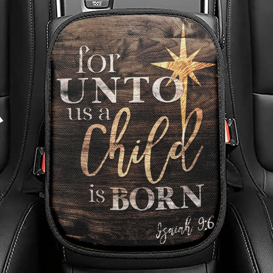 Isaiah 96 For Unto Us A Child Is Born Christmas Seat Box Cover, Bible Verse Car Center Console Cover, Scripture Interior Car Accessories