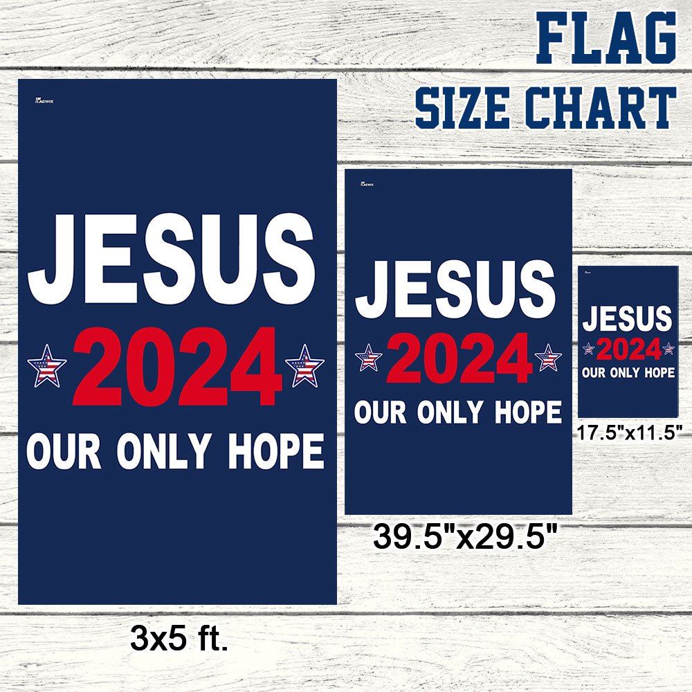 Jesus 2024 Our Only Hope Flag - Christian House Flag