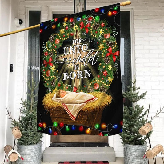 Jesus Is Born For Unto Us A Child Is Born Jesus Christmas Flag 1 - Christmas Garden Flag - Christmas House Flag - Christmas Outdoor Decoration