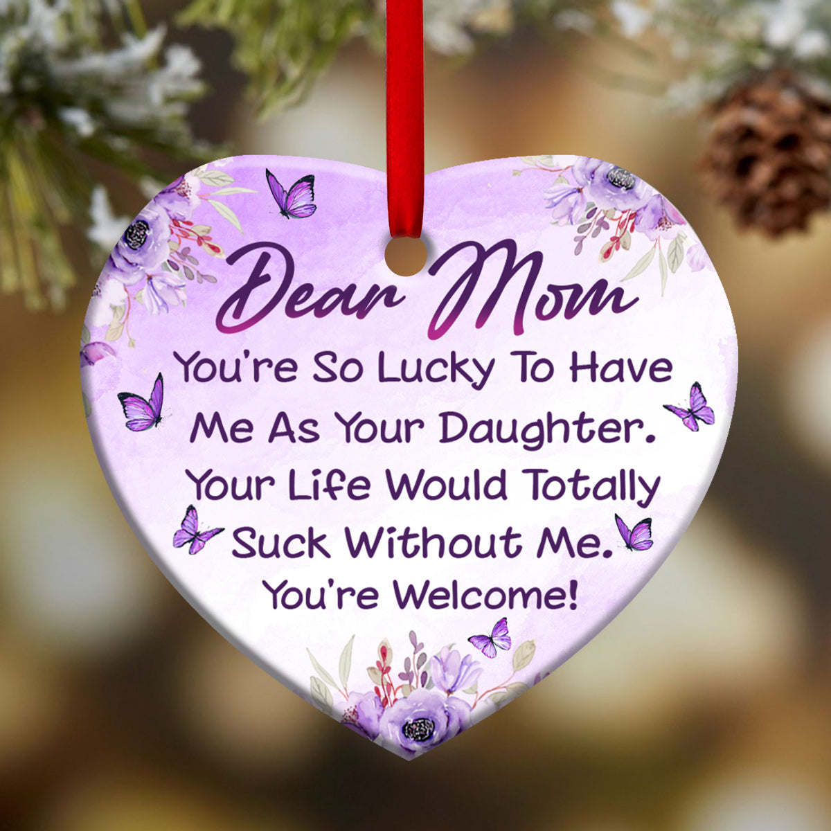 Mom You Are So Lucky To Have Me As Your Daughter Heart Ceramic Ornament - Christmas Ornament - Christmas Gift