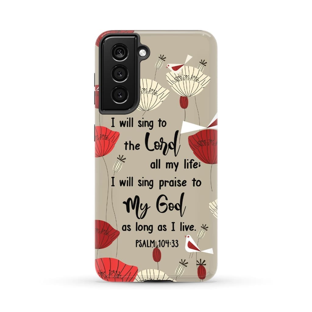 Psalm 10433 I Will Sing To The Lord All My Life Phone Case - Christian Phone Cases - Religious Phone Case