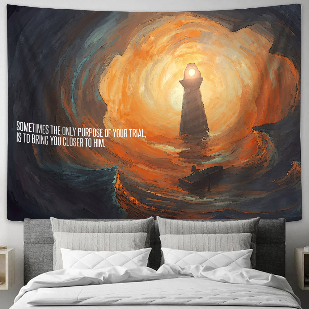 Sometimes The Only Purpose Of Your Trial, Is To Bring You Closer To Him - Religious Tapestry - Jesus Christ Tapestry