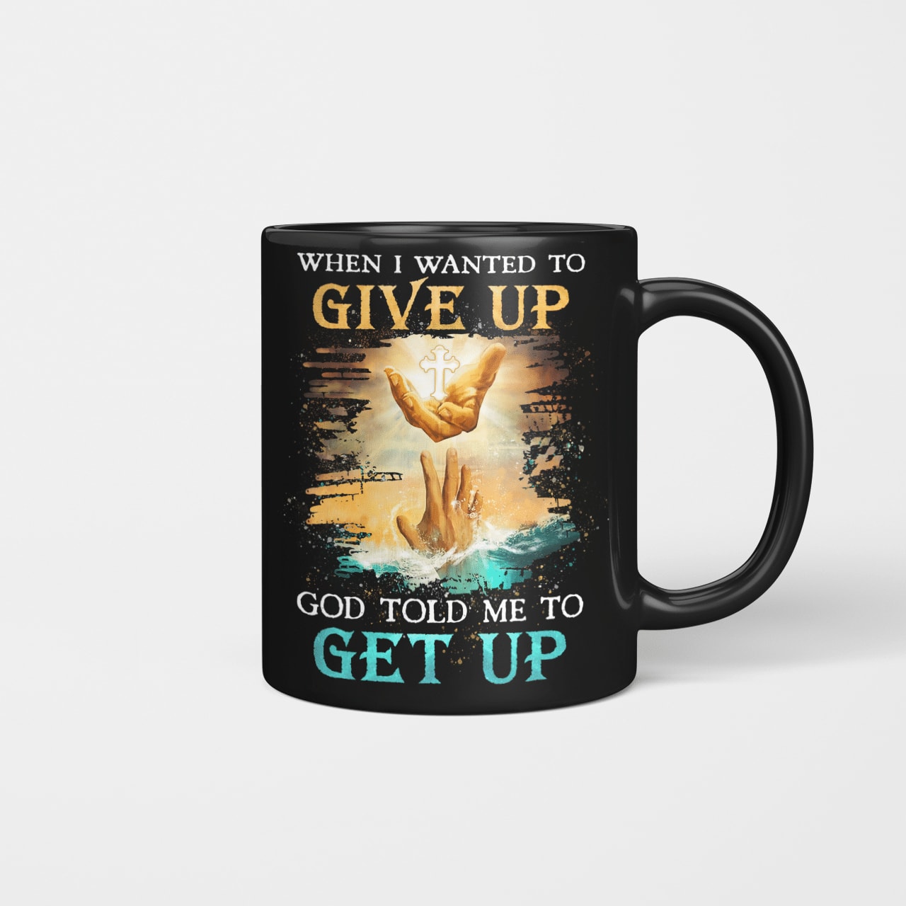 When I Wanted To Give Up God Told Me To Get Up, Saving Hand Of God, God Mug, Jesus Mug, Faith Mug