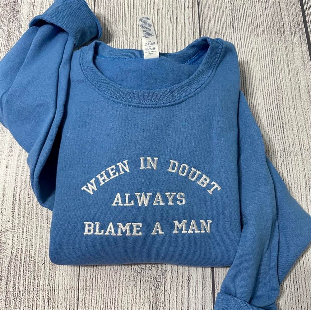 When In Doubt Always Blame A Man Women's Embroidered Sweatshirts