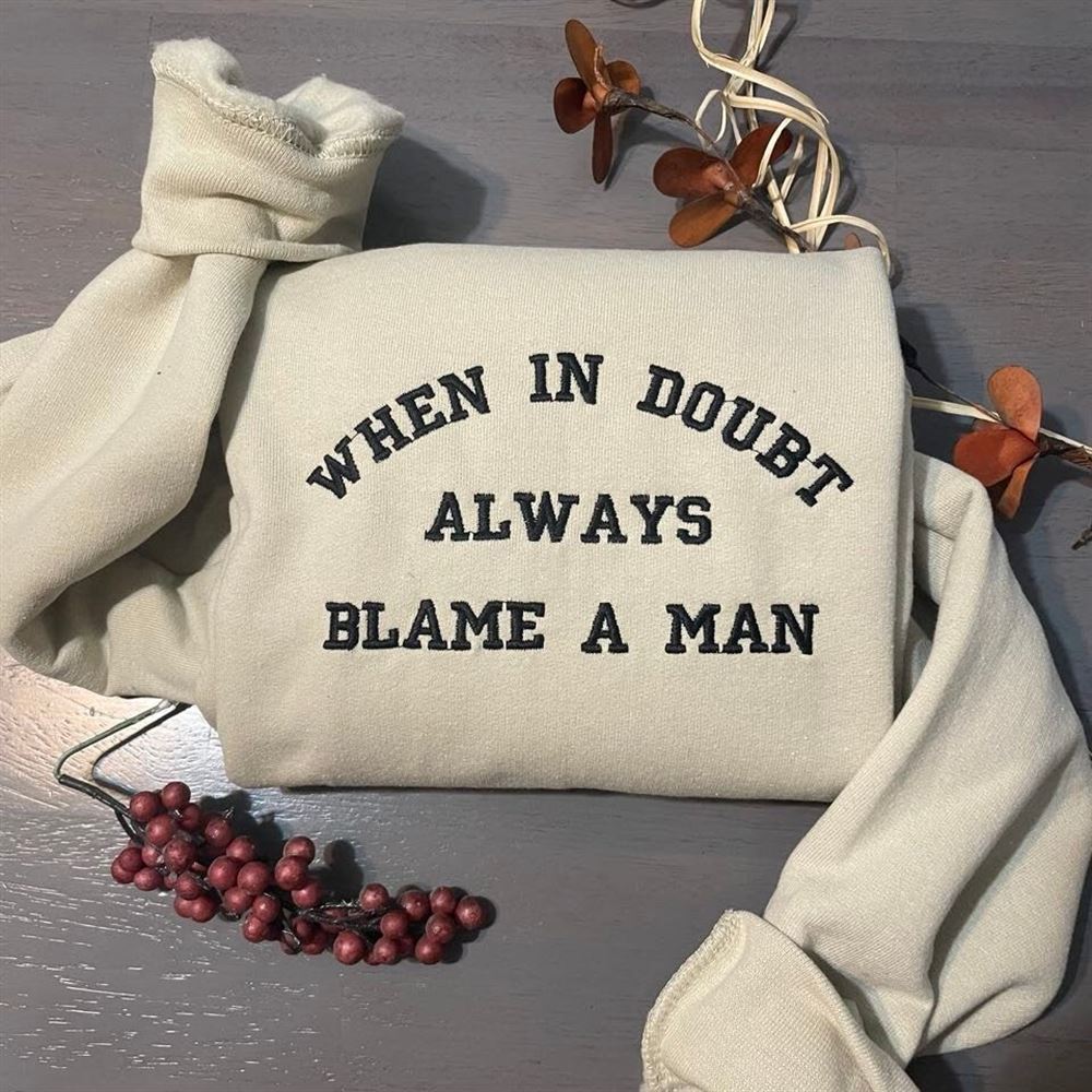 When In Doubt Always Blame A Man Women's Embroidered Sweatshirts