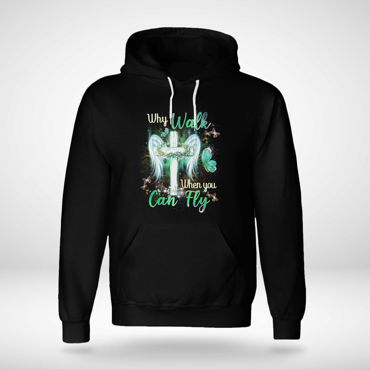 Why Walk When You Can Fly, Cross, Wings, Butterfly, God T-Shirt, Jesus Sweatshirt Hoodie, Faith T-Shirt