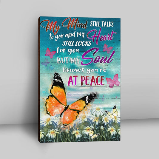 My Mind Still Talks To You And My Heart Still Looks For You But My Soul Knows You're At Peace Canvas Prints - Bible Verse Canvas Art