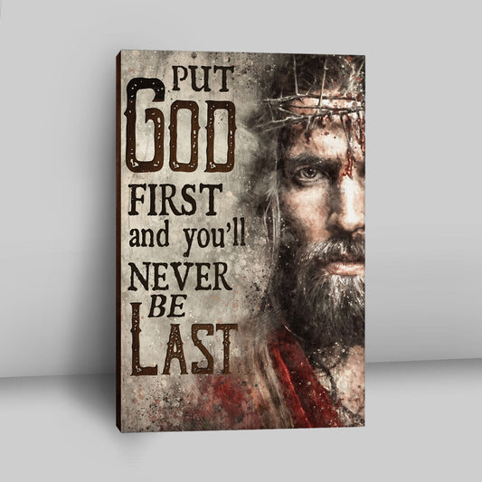 Jesus Face Put God First And You'll Never Be Last Canvas Prints - Jesus Christ Canvas Art - Christian Wall Decor