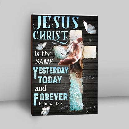 Jesus Christ Is The Same Yesterday Today And Forever Canvas Prints - Jesus Christ Canvas Art - Christian Wall Decor