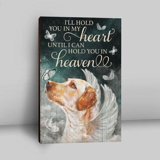 I'll Hold You In My Heart Until I Can Hold You In Heaven Labrador Retriever Canvas Wall Art - Christian Wall Art Decor - Religious Canvas Prints