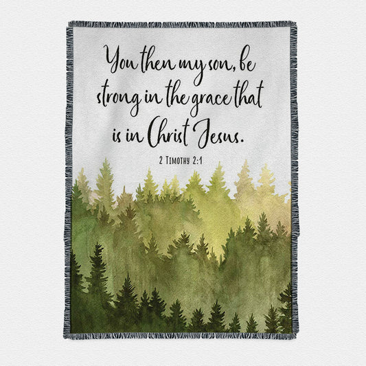 2 Timothy 2 1 You Then My Son Be Strong In The Grace That Is In Christ Jesus Woven Throw Blanket Prints