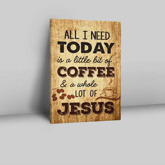 All I Need Is A Little Bit Of Coffee And A Whole Lot Of Jesus Canvas Prints - Bible Verse Wall Decor - Scripture Wall Art