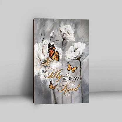 Be Silly Be Brave Be Kind Monarch Butterfly White Flower Canvas Art - Bible Verse Wall Art - Christian Inspirational Wall Decor