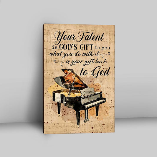 Piano Your Talent Is God's Gift To You Canvas Print - Inspirational Canvas Art - Christian Wall Art Home Decor