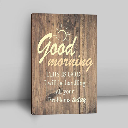 Good Morning This Is God I Will Handle All Your Problems Today Canvas Wall Decor