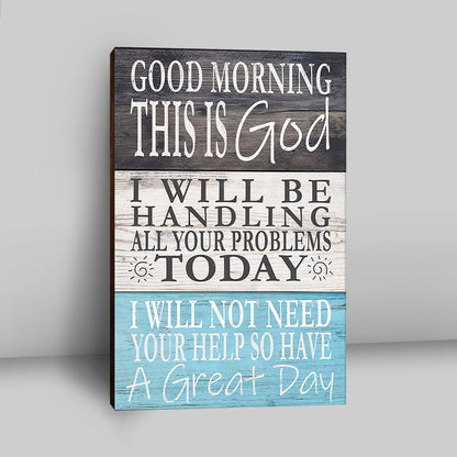 Good Morning This Is God I Will Be Handling All Your Problems Today Wall Art Canvas