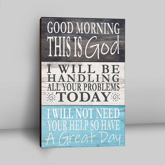 Good Morning This Is God I Will Be Handling All Your Problems Today Wall Art Canvas