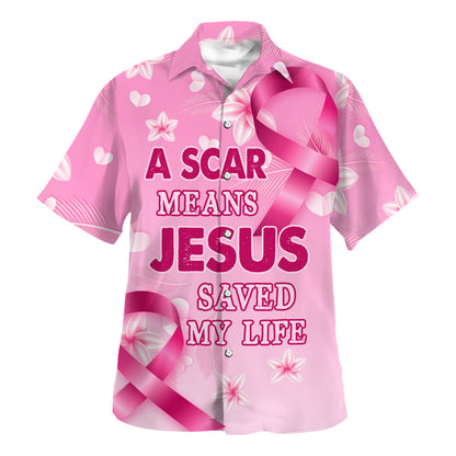 A Scar Means Jesus Saved My Life Hawaiian Shirt For Men and Women - Christian Hawaiian shirt