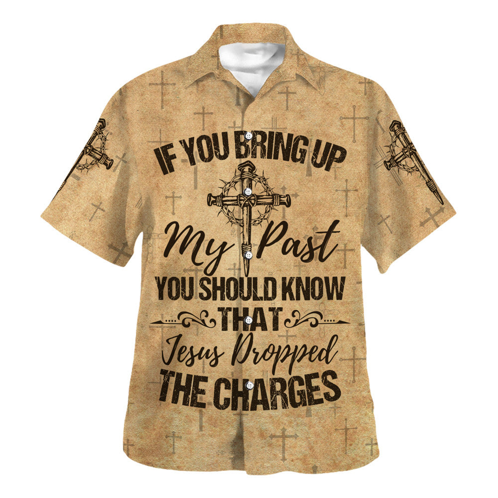 Brown If You Bring Up My Past You Should Know That Jesus Dropped The Charges Hawaiian Shirt For Men and Women - Christian Hawaiian shirt