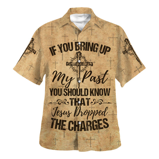 Brown If You Bring Up My Past You Should Know That Jesus Dropped The Charges Hawaiian Shirt For Men and Women - Christian Hawaiian shirt