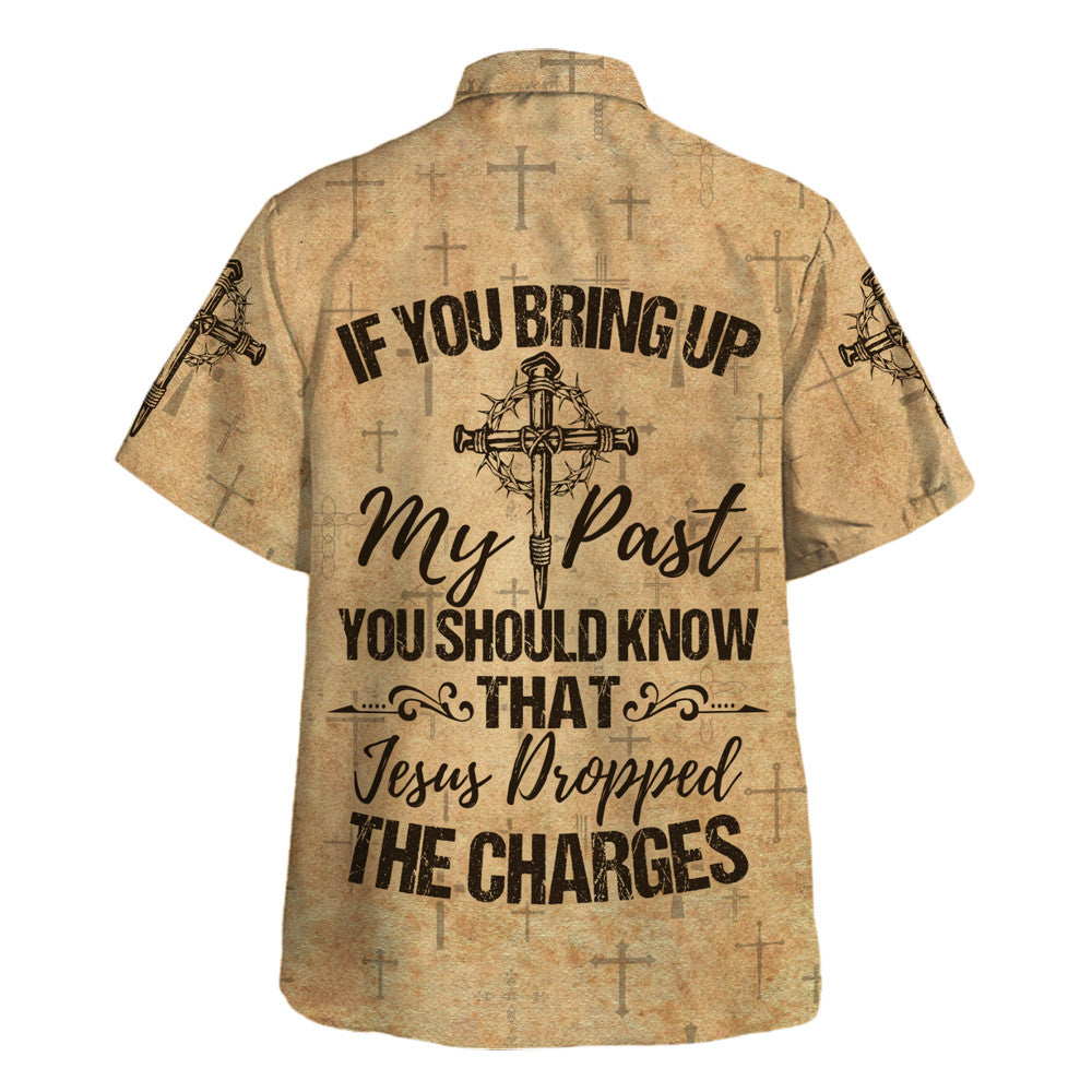 Brown If You Bring Up My Past You Should Know That Jesus Dropped The Charges Hawaiian Shirt For Men and Women - Christian Hawaiian shirt