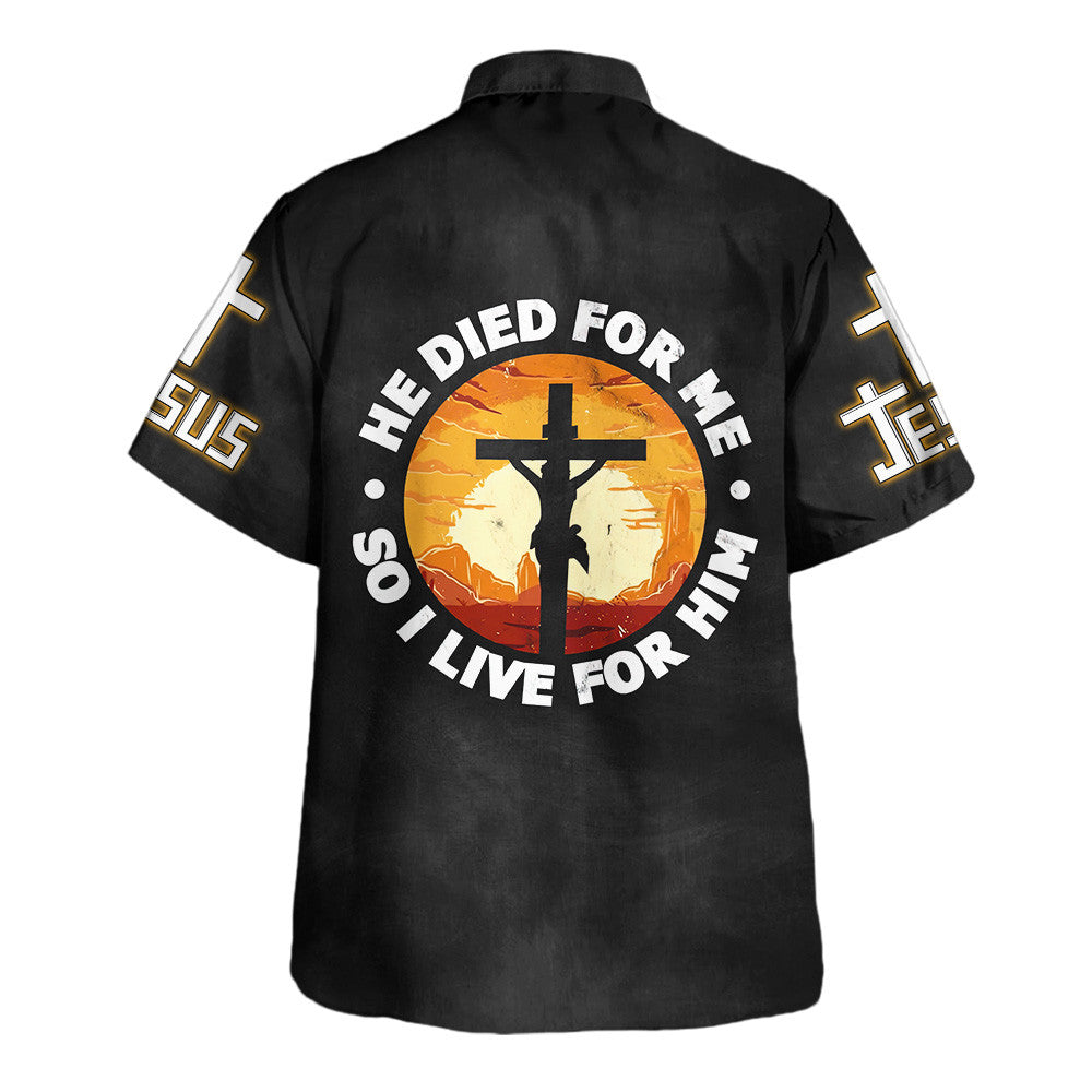 He Died For Me So I Live For Him Hawaiian Shirt For Men and Women - Faith inspired Hawaiian shirt