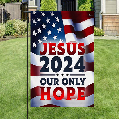 Jesus 2024 Our Only Hope American Flag - Religious House Flags