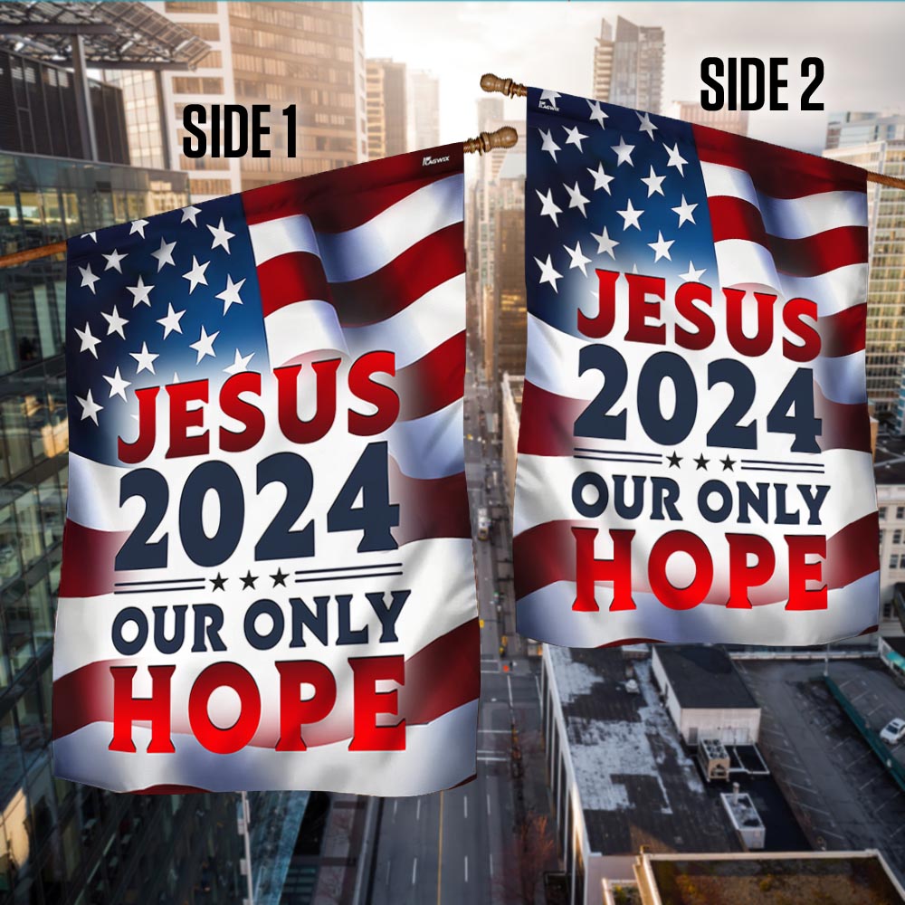 Jesus 2024 Our Only Hope American Flag - Religious House Flags