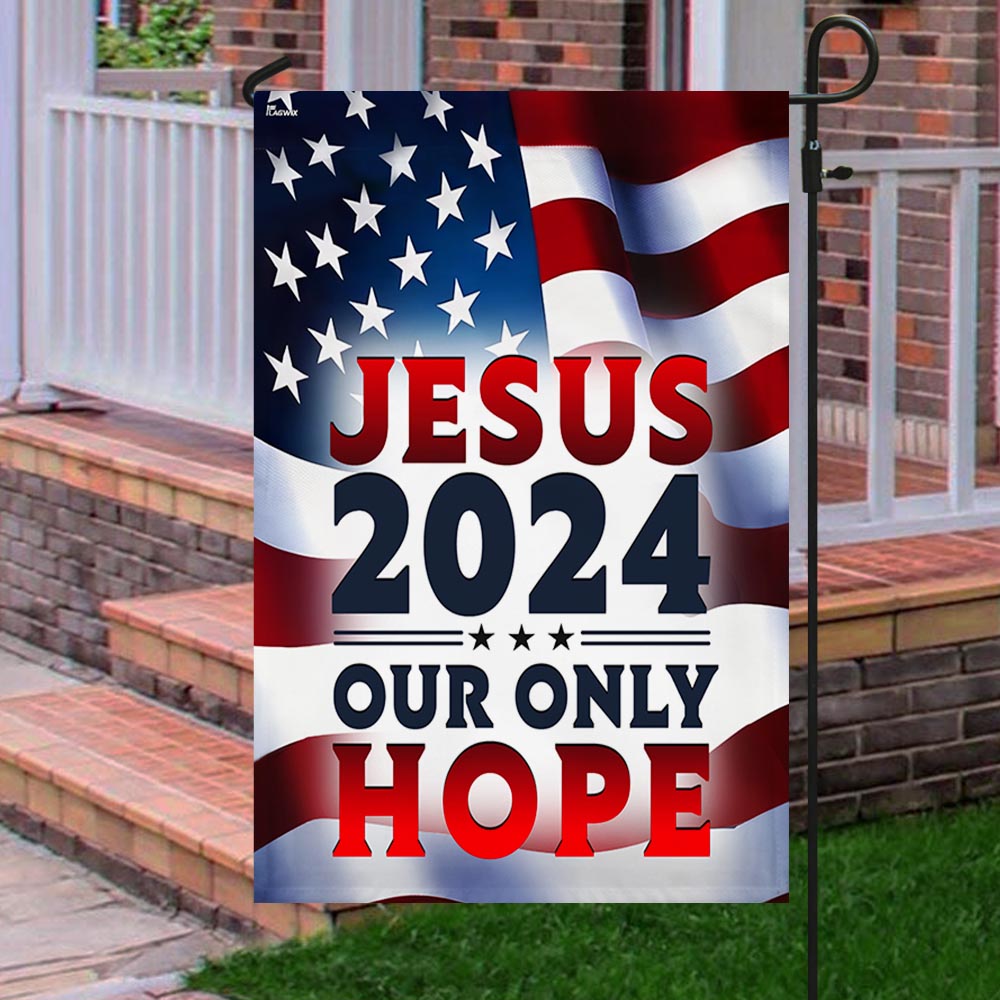 Jesus 2024 Our Only Hope American Flag - Religious House Flags