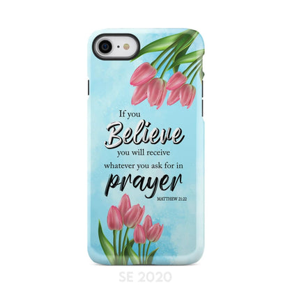 Matthew 2122 If You Believe You Will Receive Tulip Flowers Bible Verse Phone Case - Christian Gifts for Women