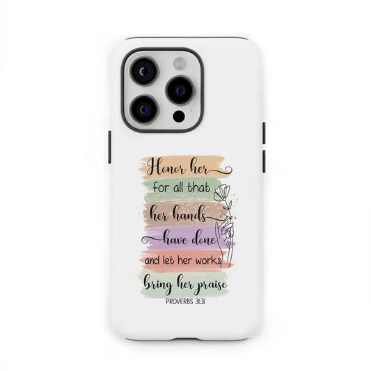 Proverbs 3131 Honor Her For All That Her Hands Have Done Phone Case - Christian Gifts for Women