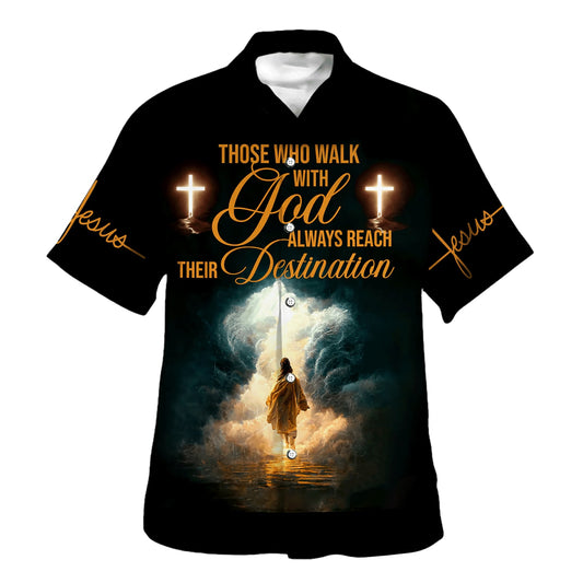 Those Who Walk With God Always Reach Their Destination Hawaiian Shirt For Men And Women - Christian Summer Shirt