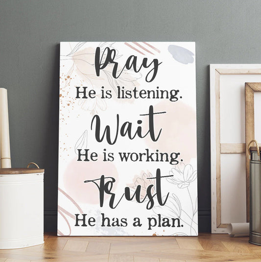 Pray He Is Listening Wait He Is Working Trust He Has A Plan Canvas Wall Art