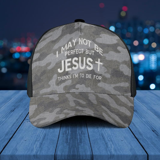 I May Not Be Perfect But Jesus Think I'm To Die For Hat