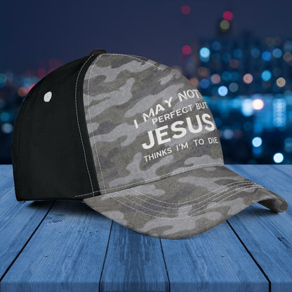 I May Not Be Perfect But Jesus Think I'm To Die For Hat