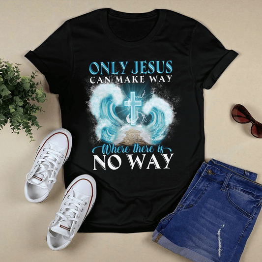 Only Jesus Can Make Way Where There Is No Way T-shirt - Jesus T-Shirt - Christian Shirts For Men & Women - Ciaocustom