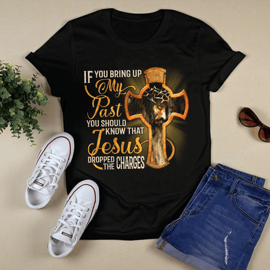 Cross - If You Bring Up My Past You Should Know That Jesus T-shirt - Jesus T-Shirt - Christian Shirts For Men & Women - Ciaocustom