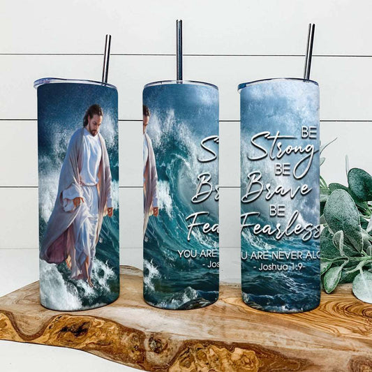 Be Strong Be Brave Be Fearless - Jesus Tumbler - Stainless Steel Tumbler - 20 oz Skinny Tumbler - Tumbler For Cold Drinks - Ciaocustom