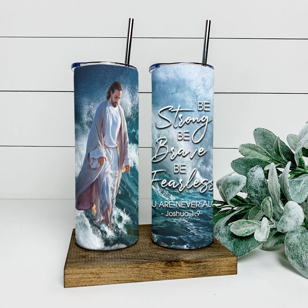 Be Strong Be Brave Be Fearless - Jesus Tumbler - Stainless Steel Tumbler - 20 oz Skinny Tumbler - Tumbler For Cold Drinks - Ciaocustom